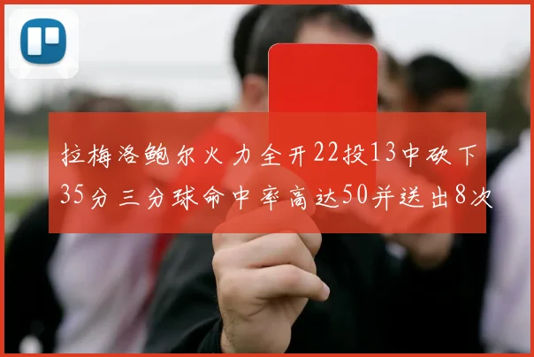 拉梅洛鲍尔火力全开22投13中砍下35分三分球命中率高达50并送出8次助攻